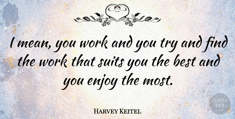 Harvey Keitel Quote About Mean, Suits You, Trying: I Mean You Work And...
