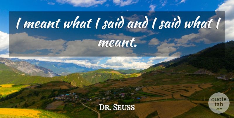 Dr. Seuss Quote About Inspirational, Green Eggs And Ham, Said: I Meant What I Said...