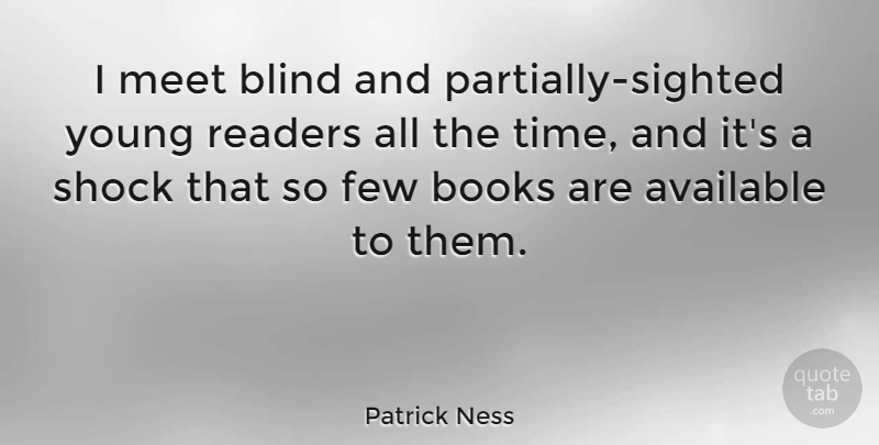 Patrick Ness Quote About Available, Few, Meet, Readers, Shock: I Meet Blind And Partially...