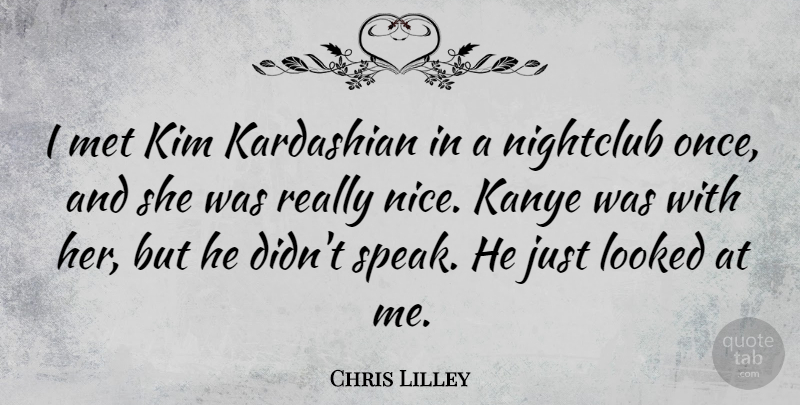 Chris Lilley Quote About Nice, Kim, Speak: I Met Kim Kardashian In...