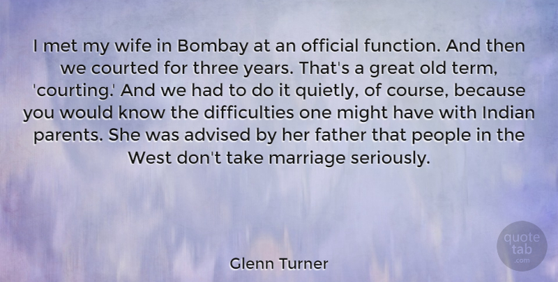 Glenn Turner Quote About Advised, Bombay, Courted, Great, Indian: I Met My Wife In...