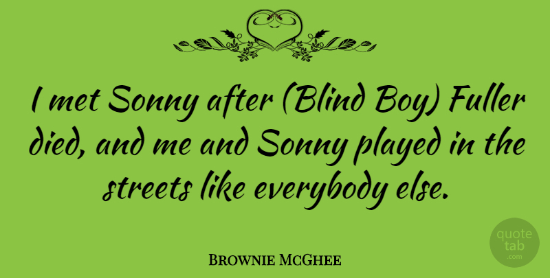 Brownie McGhee Quote About Everybody, Fuller, Met, Played, Sonny: I Met Sonny After Blind...