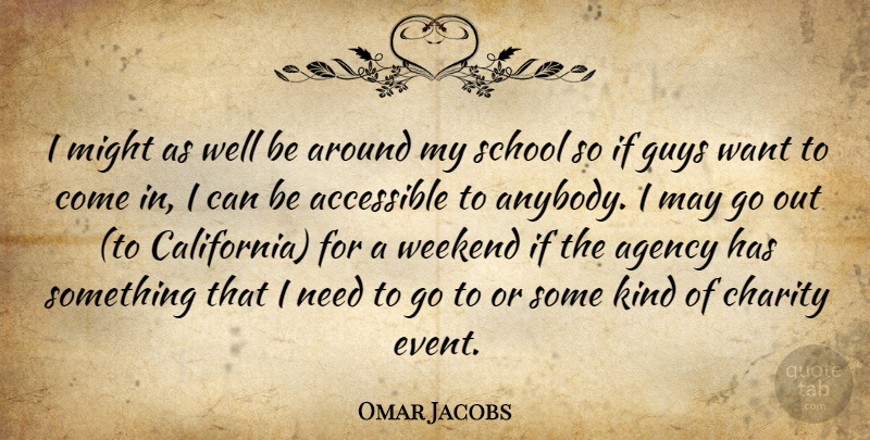 Omar Jacobs Quote About Accessible, Agency, Charity, Guys, Might: I Might As Well Be...