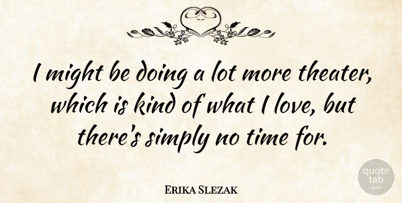 Erika Slezak Quote About Might, Kind, Theater: I Might Be Doing A...