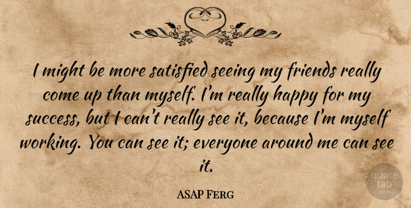 ASAP Ferg Quote About Might, Satisfied, Success: I Might Be More Satisfied...