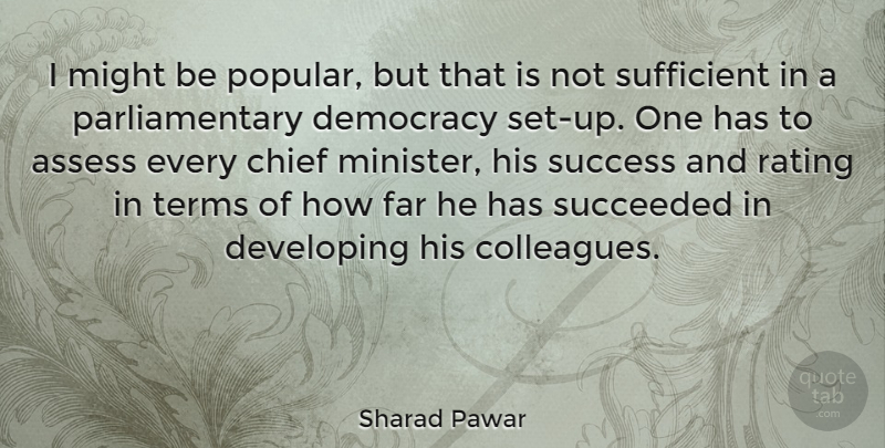 Sharad Pawar Quote About Assess, Chief, Developing, Far, Might: I Might Be Popular But...