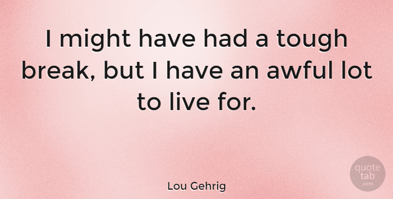 Lou Gehrig Quote About Might, Awful, Tough: I Might Have Had A...