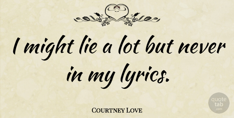 Courtney Love Quote About Lying, Reality, Might: I Might Lie A Lot...
