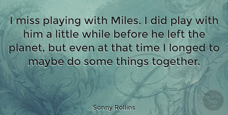 Sonny Rollins Quote About Play, Missing, Together: I Miss Playing With Miles...