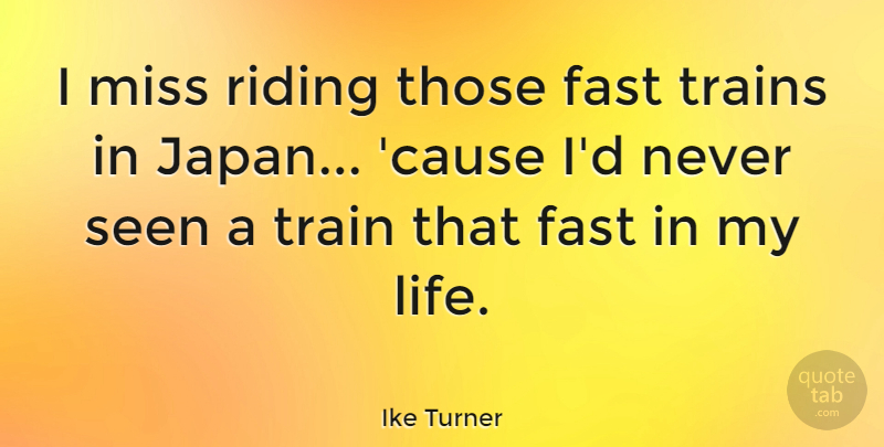 Ike Turner Quote About Japan, Missing, Causes: I Miss Riding Those Fast...