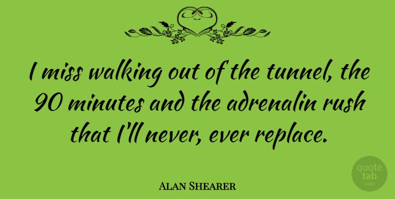 Alan Shearer Quote About Adrenalin, Minutes, Miss: I Miss Walking Out Of...