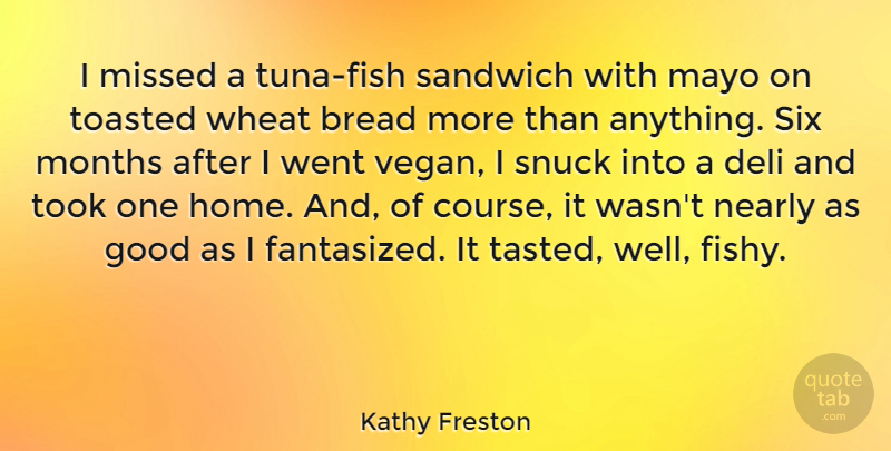 Kathy Freston Quote About Home, Vegan, Fishy: I Missed A Tuna Fish...