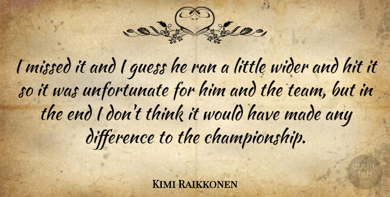 Kimi Raikkonen Quote About Difference, Guess, Hit, Missed, Ran: I Missed It And I...