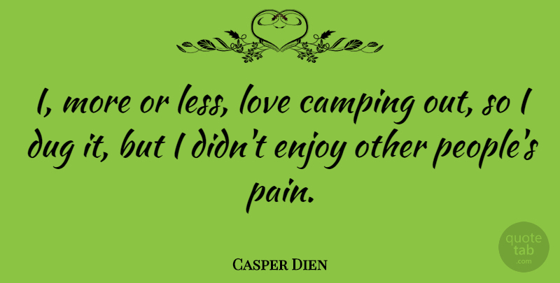 Casper Dien Quote About Camping, Dug, Enjoy, Love: I More Or Less Love...