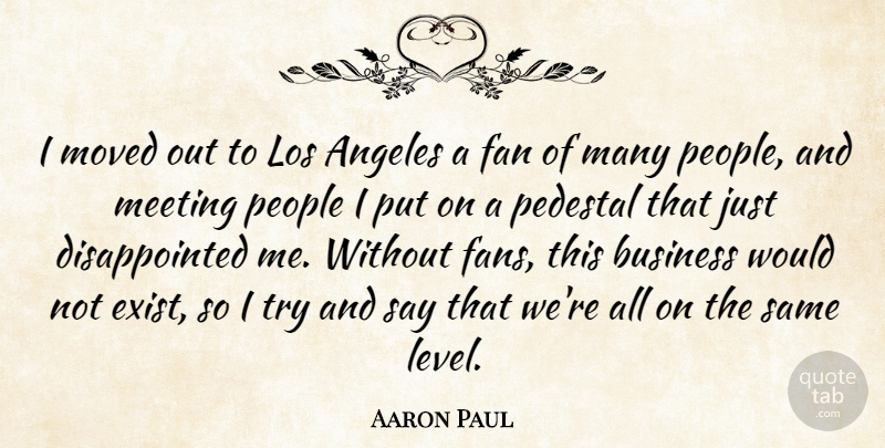 Aaron Paul Quote About Angeles, Business, Fan, Los, Moved: I Moved Out To Los...