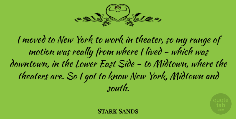 Stark Sands Quote About East, Lower, Motion, Moved, Range: I Moved To New York...