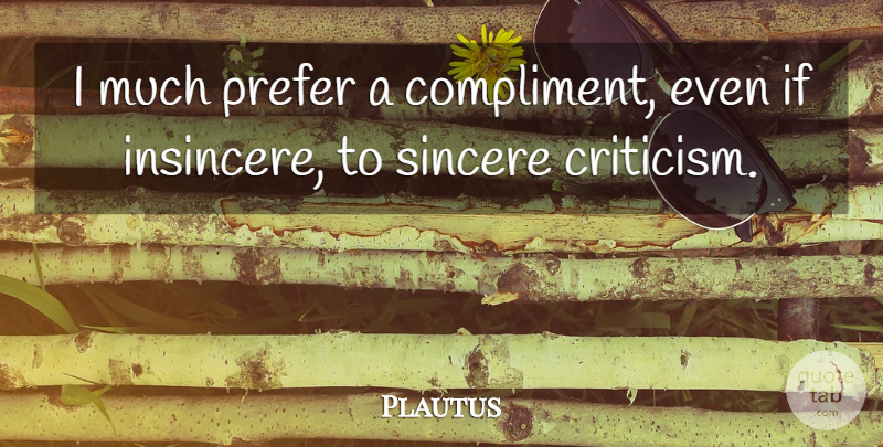 Plautus Quote About Criticism, Compliment, Sincere: I Much Prefer A Compliment...