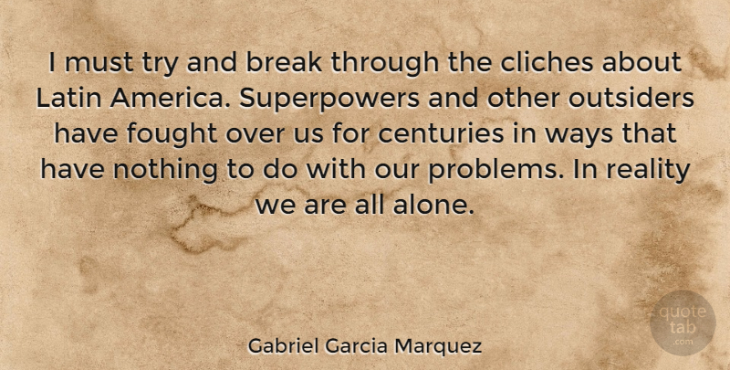 Gabriel Garcia Marquez Quote About Latin, Reality, Break Through: I Must Try And Break...