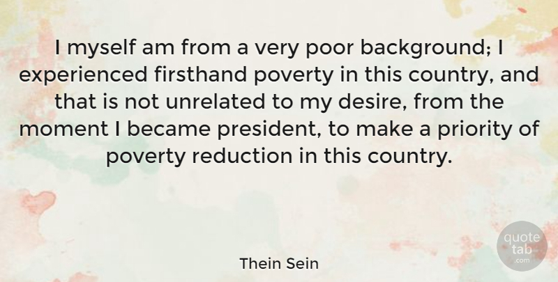 Thein Sein Quote About Became, Moment, Poor, Poverty, Priority: I Myself Am From A...