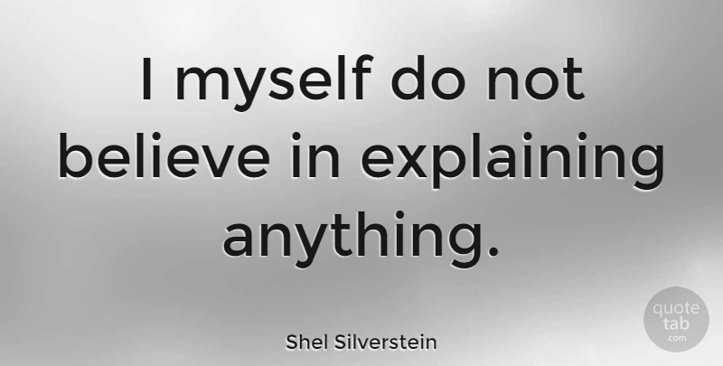 Shel Silverstein Quote About Believe, Explaining: I Myself Do Not Believe...