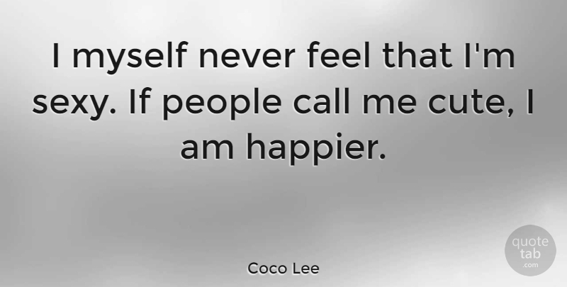 Coco Lee Quote About Cute, Sexy, People: I Myself Never Feel That...