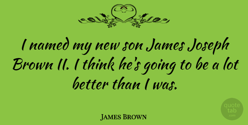 James Brown Quote About Son, Thinking, Brown: I Named My New Son...