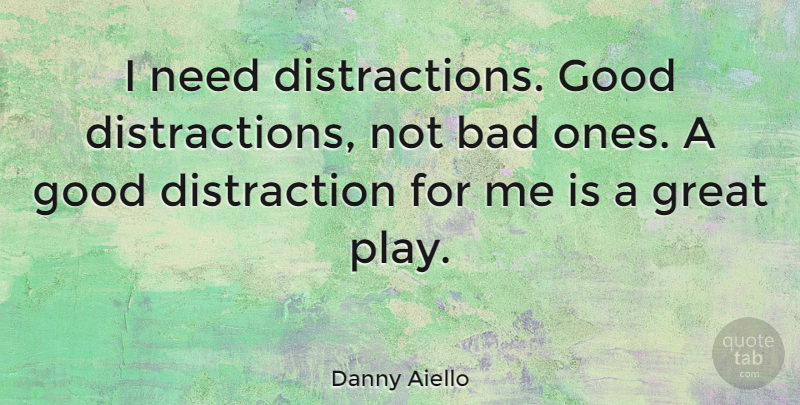 Danny Aiello Quote About Bad, Good, Great: I Need Distractions Good Distractions...