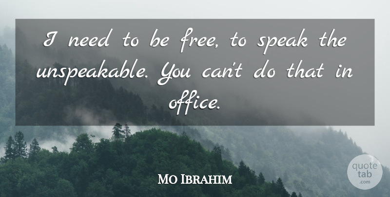Mo Ibrahim Quote About Speak: I Need To Be Free...