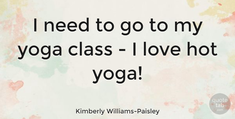 Kimberly Williams-Paisley Quote About Yoga, Class, Needs: I Need To Go To...