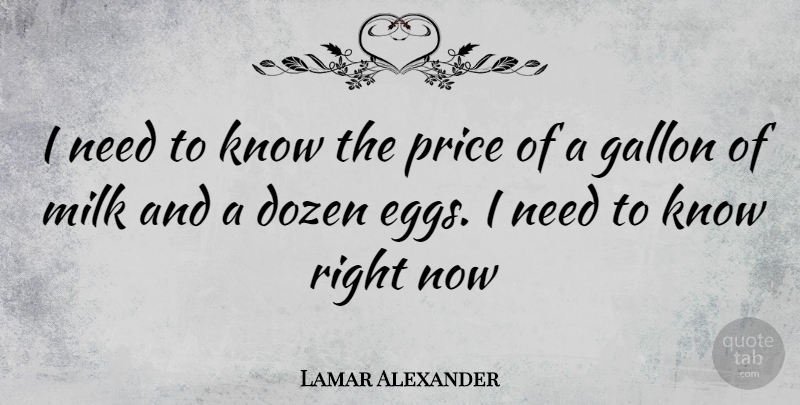 Lamar Alexander Quote About Eggs, Needs, Dozen: I Need To Know The...