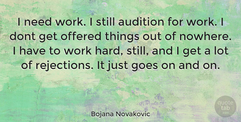 Bojana Novakovic Quote About Hard Work, Rejection, Needs: I Need Work I Still...