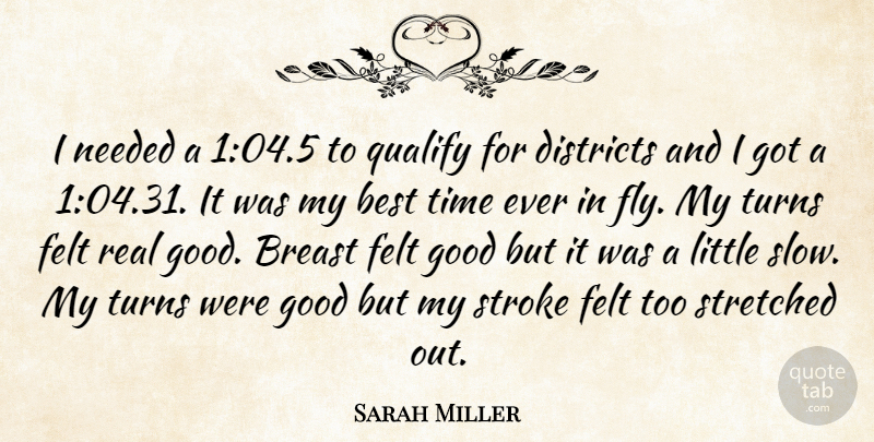 Sarah Miller Quote About Best, Districts, Felt, Good, Needed: I Needed A 104 5...