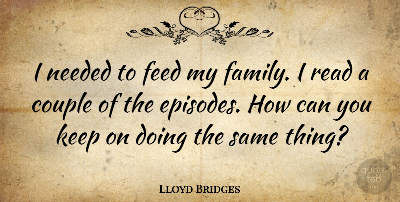 Lloyd Bridges Quote About Couple, My Family, Episodes: I Needed To Feed My...