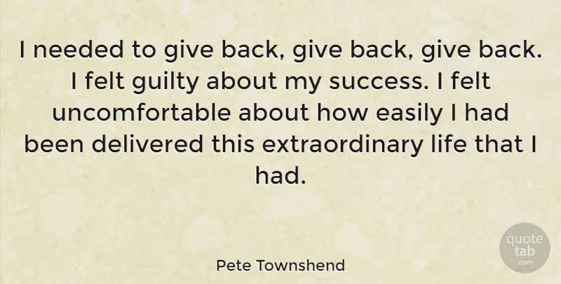 Pete Townshend Quote About Delivered, Easily, Felt, Life, Needed: I Needed To Give Back...