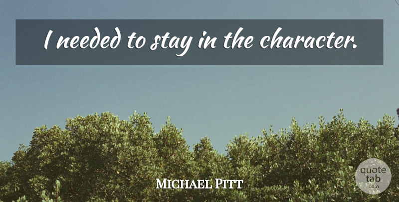 Michael Pitt Quote About Character, Needed: I Needed To Stay In...