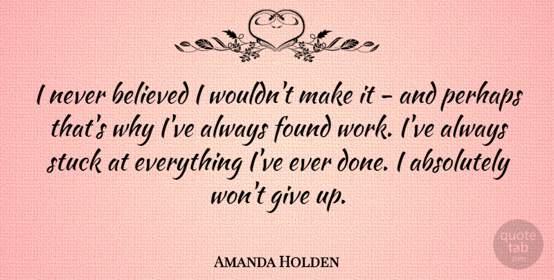 Amanda Holden Quote About Giving Up, Done, Found: I Never Believed I Wouldnt...