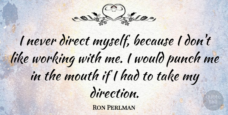 Ron Perlman Quote About Mouths, Take Me, Ifs: I Never Direct Myself Because...