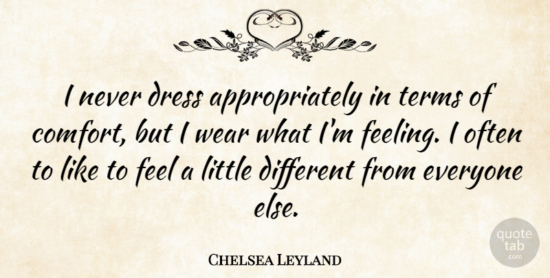 Chelsea Leyland Quote About Terms, Wear: I Never Dress Appropriately In...
