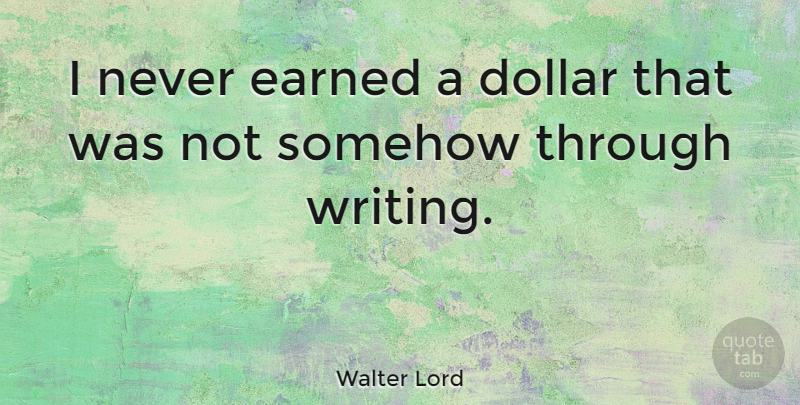 Walter Lord Quote About Writing, Dollars: I Never Earned A Dollar...