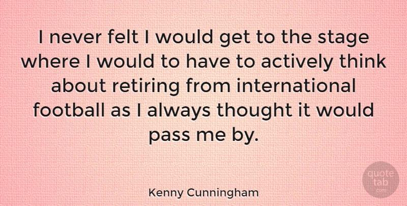 Kenny Cunningham Quote About Football, Thinking, Stage: I Never Felt I Would...