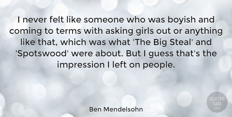Ben Mendelsohn Quote About Boyish, Coming, Felt, Girls, Guess: I Never Felt Like Someone...