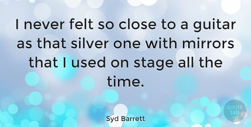 Syd Barrett Quote About Guitar, Mirrors, Silver: I Never Felt So Close...