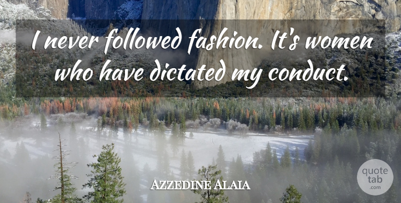 Azzedine Alaia Quote About Dictated, Followed, Women: I Never Followed Fashion Its...
