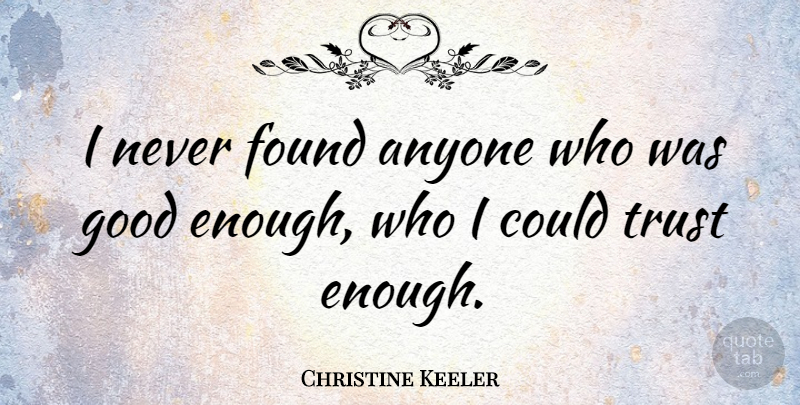 Christine Keeler Quote About Trust, Good Enough, Found: I Never Found Anyone Who...