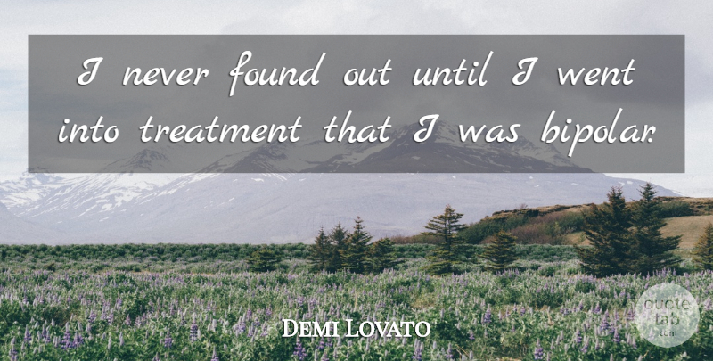 Demi Lovato Quote About Bipolar, Found, Treatment: I Never Found Out Until...