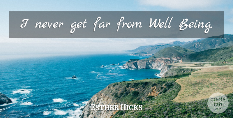 Esther Hicks Quote About Inspirational, Law Of Attraction, Well Being: I Never Get Far From...