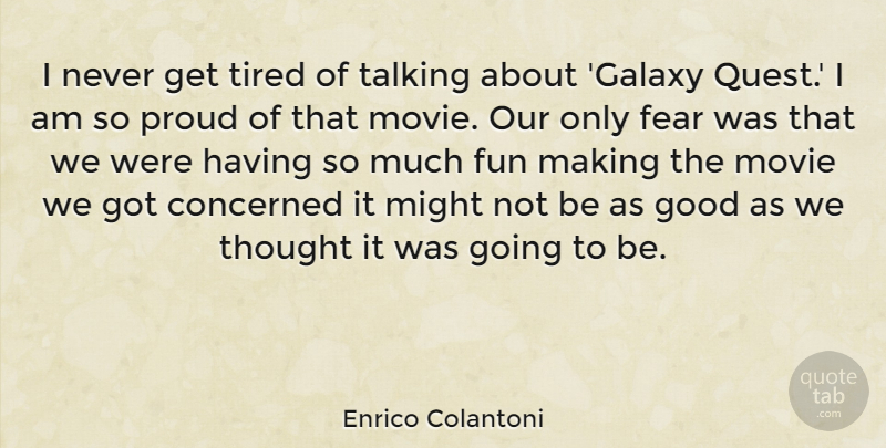 Enrico Colantoni Quote About Concerned, Fear, Good, Might, Proud: I Never Get Tired Of...