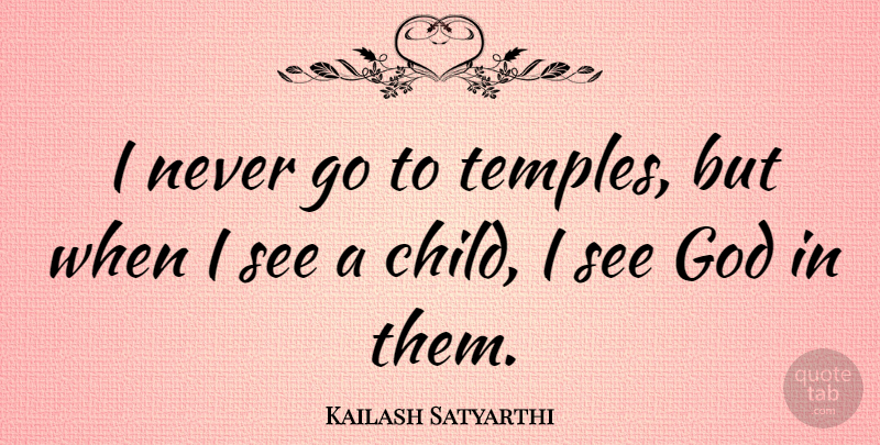 Kailash Satyarthi Quote About God: I Never Go To Temples...