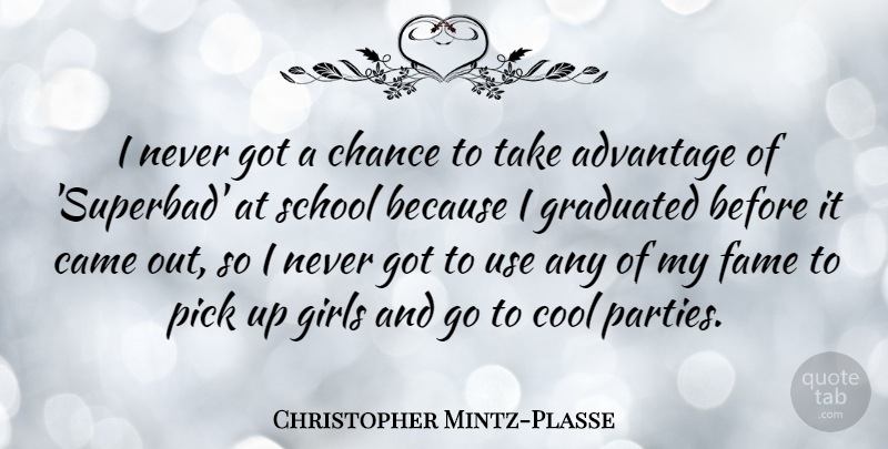 Christopher Mintz-Plasse Quote About Advantage, Came, Chance, Cool, Fame: I Never Got A Chance...