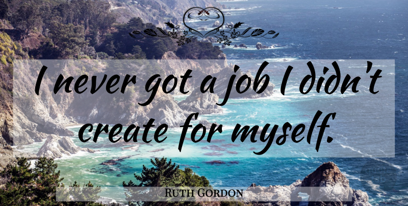 Ruth Gordon Quote About Jobs, Creativity: I Never Got A Job...